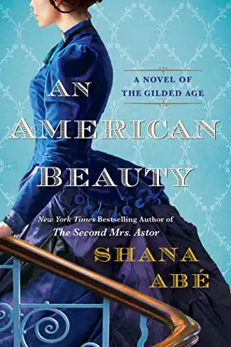 An American Beauty A Novel of the Gilded Age Inspired by the True Story of Arabella Huntington Who Became the Richest Woman in the Country