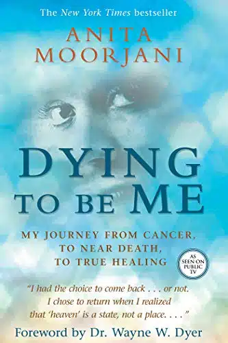 Dying to Be Me My Journey from Cancer, to Near Death, to True Healing