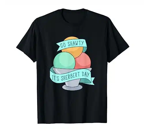 Go Shawty, It's Sherbert Day  Funny Birthday Pun T Shirt