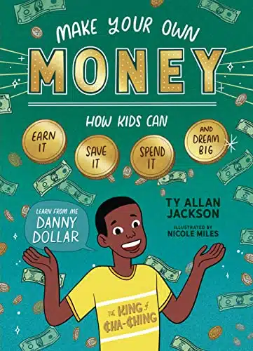 Make Your Own Money How Kids Can Earn It, Save It, Spend It, and Dream Big, with Danny Dollar, the King of Cha Ching