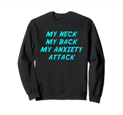 My Neck My Back My Anxiety Attack Funny Joke Song Lyric Sweatshirt