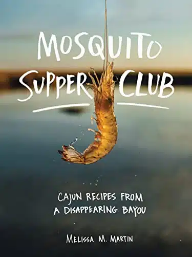 Mosquito Supper Club Cajun Recipes from a Disappearing Bayou