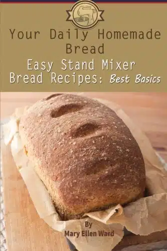 Your Daily Homemade Bread Easy Stand Mixer Bread Recipes Best Basics